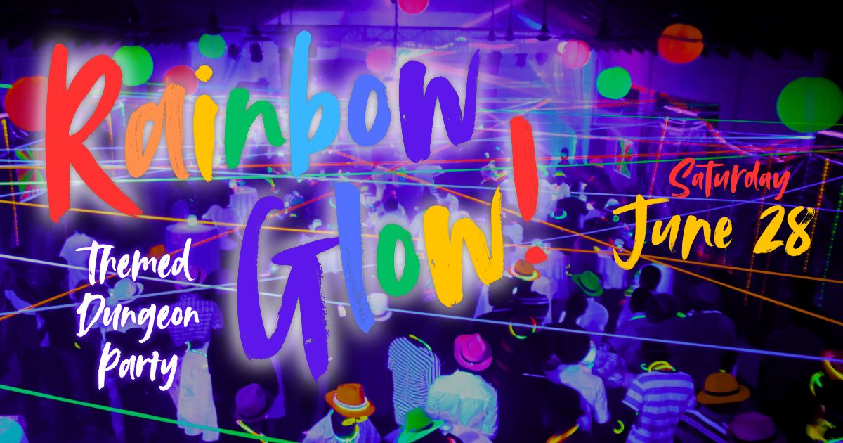 Rainbow Glow - Pride Themed Dungeon Party - June 28